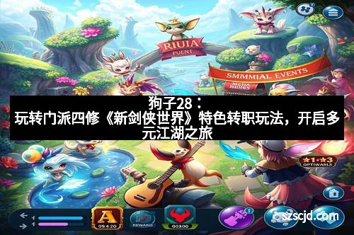 狗子28：玩转门派四修《新剑侠世界》特色转职玩法，开启多元江湖之旅